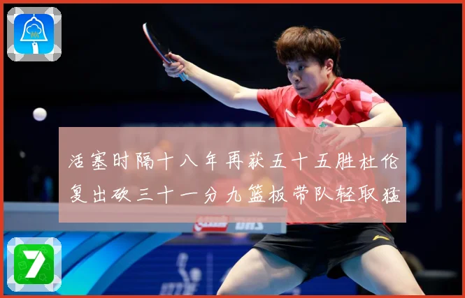 活塞时隔十八年再获五十五胜杜伦复出砍三十一分九篮板带队轻取猛成长观察-深度解析